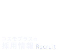 求む、人材！コスモプラスの採用情報 Recruit