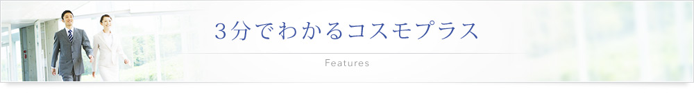 3分でわかるコスモプラス Features