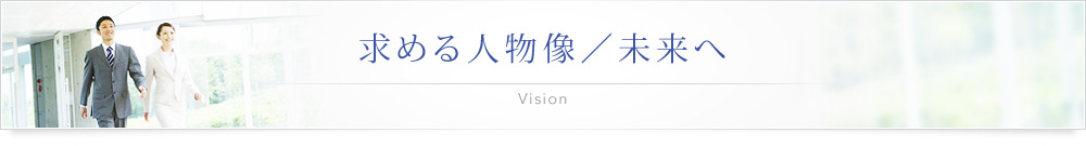 求める人物像／未来へ Vision